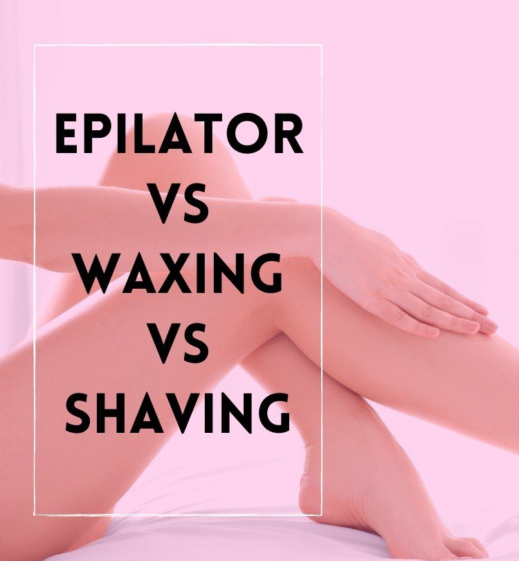 Epilator vs Waxing vs Shaving