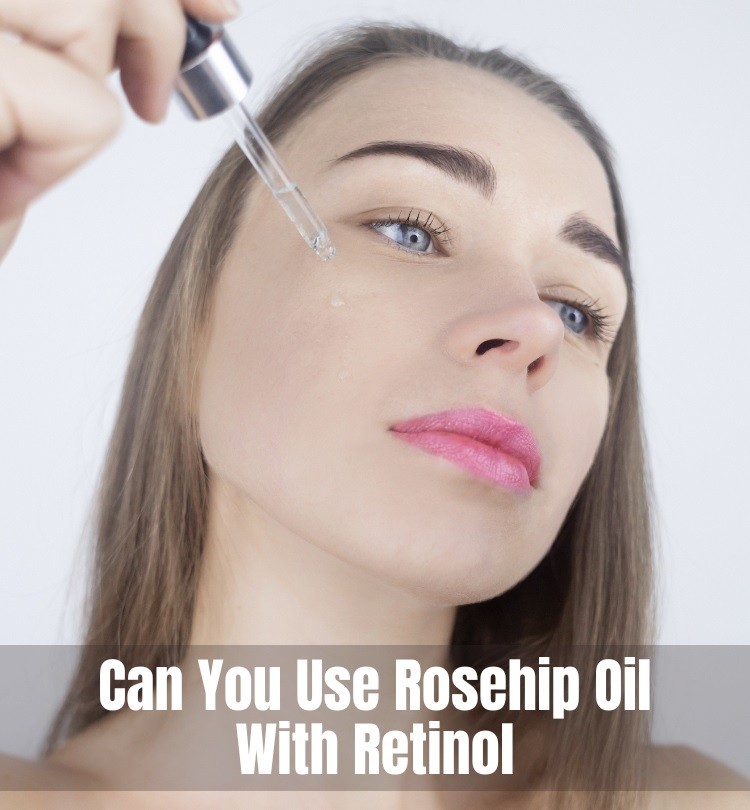 Can You Use Rosehip Oil With Retinol