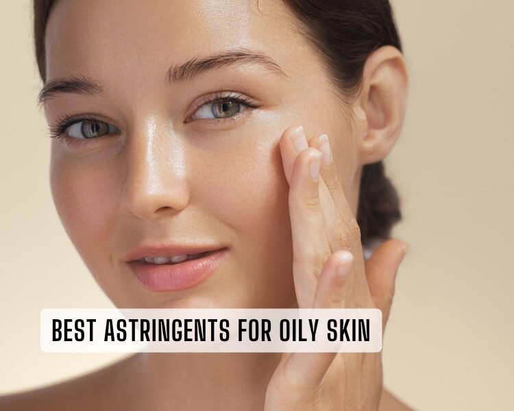 best astringents for oily skin
