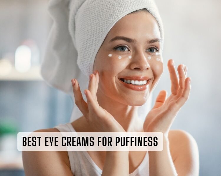 best eye creams for puffiness