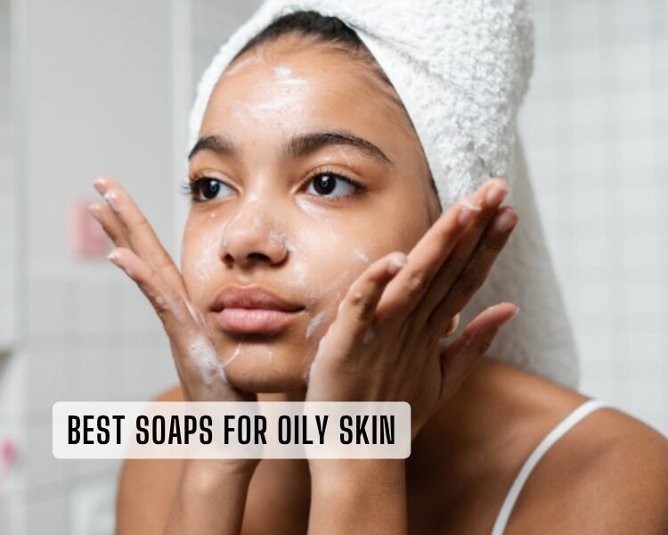 best soaps for oily skin